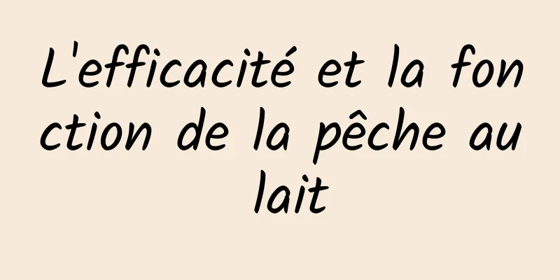 L'efficacité et la fonction de la pêche au lait