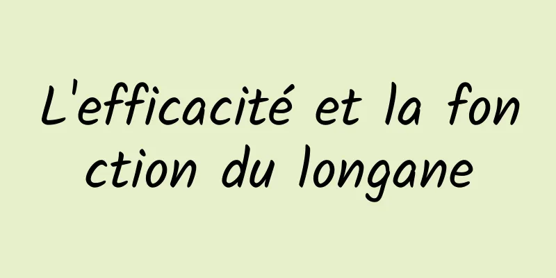 L'efficacité et la fonction du longane