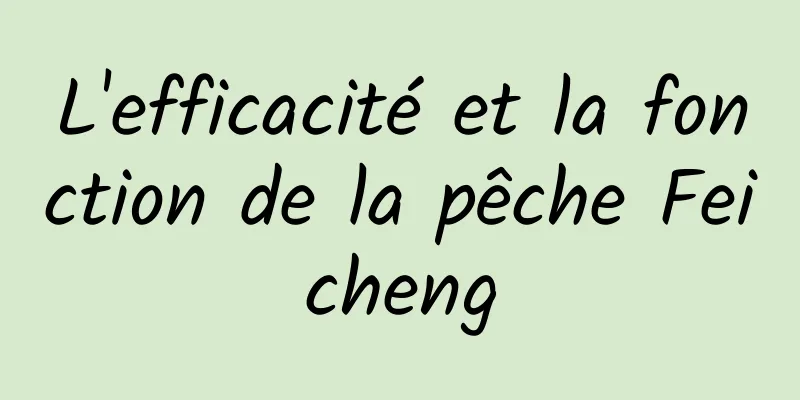 L'efficacité et la fonction de la pêche Feicheng