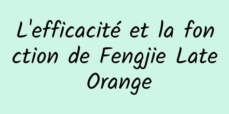 L'efficacité et la fonction de Fengjie Late Orange