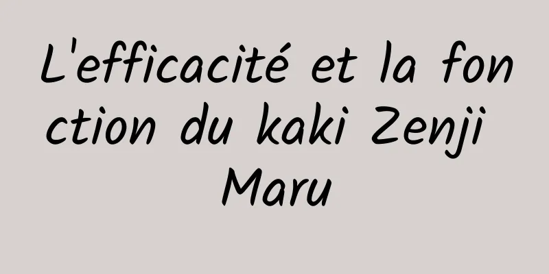 L'efficacité et la fonction du kaki Zenji Maru