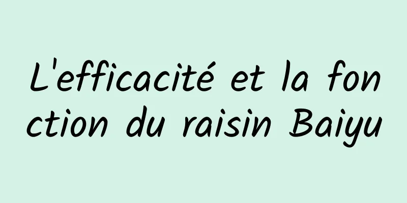 L'efficacité et la fonction du raisin Baiyu