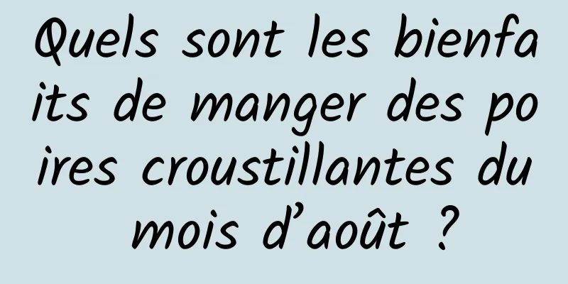 Quels sont les bienfaits de manger des poires croustillantes du mois d’août ?