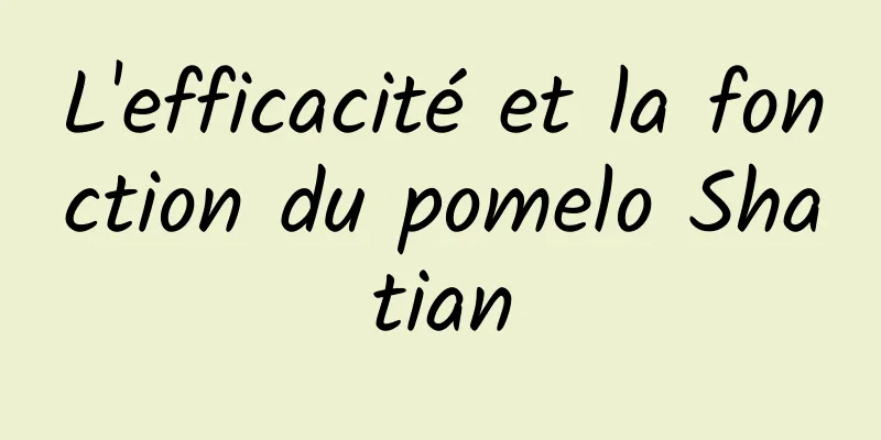 L'efficacité et la fonction du pomelo Shatian