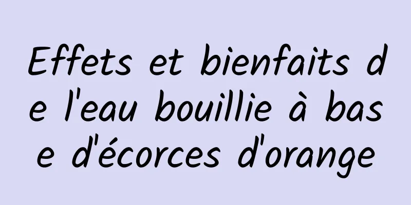 Effets et bienfaits de l'eau bouillie à base d'écorces d'orange