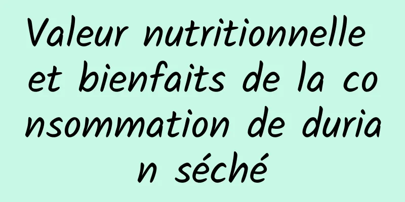 Valeur nutritionnelle et bienfaits de la consommation de durian séché