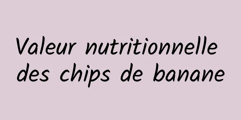 Valeur nutritionnelle des chips de banane