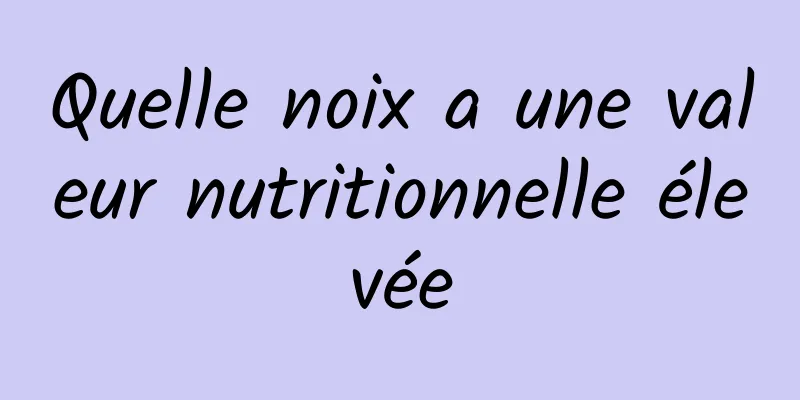 Quelle noix a une valeur nutritionnelle élevée