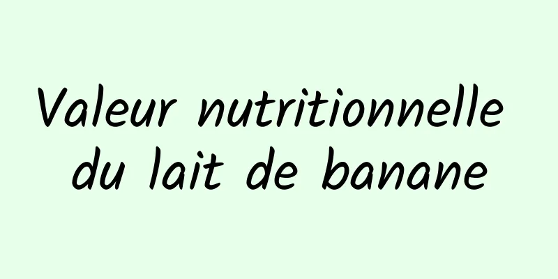 Valeur nutritionnelle du lait de banane