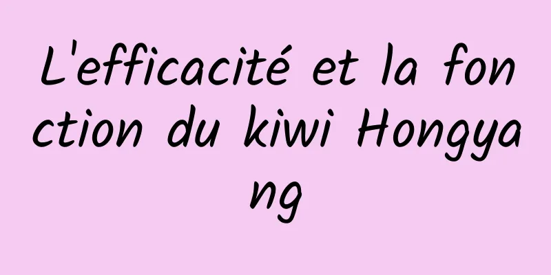 L'efficacité et la fonction du kiwi Hongyang