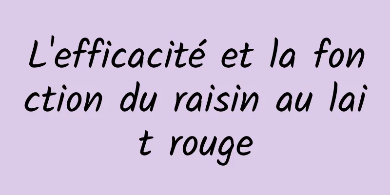 L'efficacité et la fonction du raisin au lait rouge