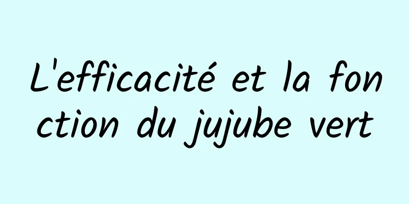 L'efficacité et la fonction du jujube vert