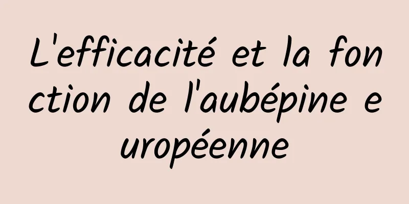 L'efficacité et la fonction de l'aubépine européenne