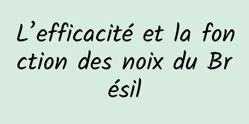 L’efficacité et la fonction des noix du Brésil