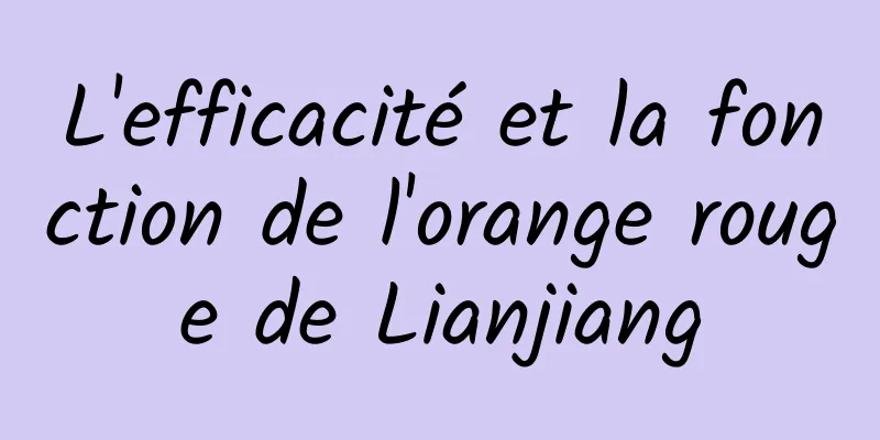 L'efficacité et la fonction de l'orange rouge de Lianjiang