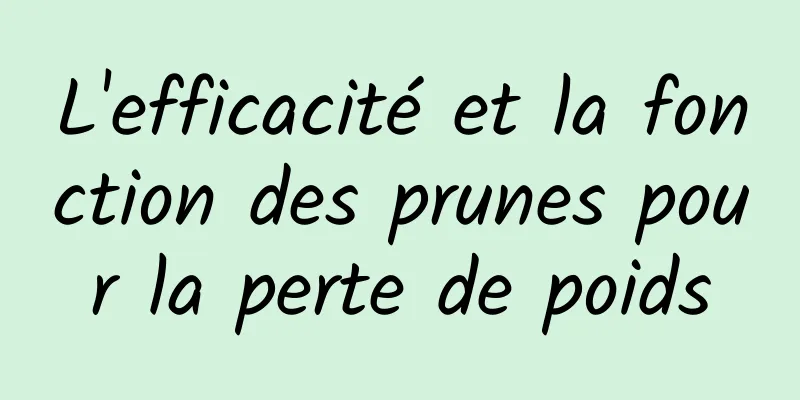 L'efficacité et la fonction des prunes pour la perte de poids