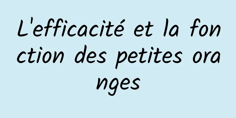 L'efficacité et la fonction des petites oranges