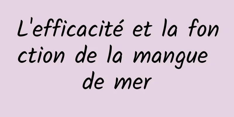 L'efficacité et la fonction de la mangue de mer