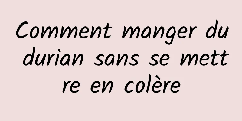 Comment manger du durian sans se mettre en colère