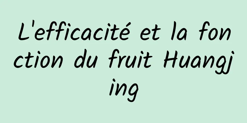 L'efficacité et la fonction du fruit Huangjing