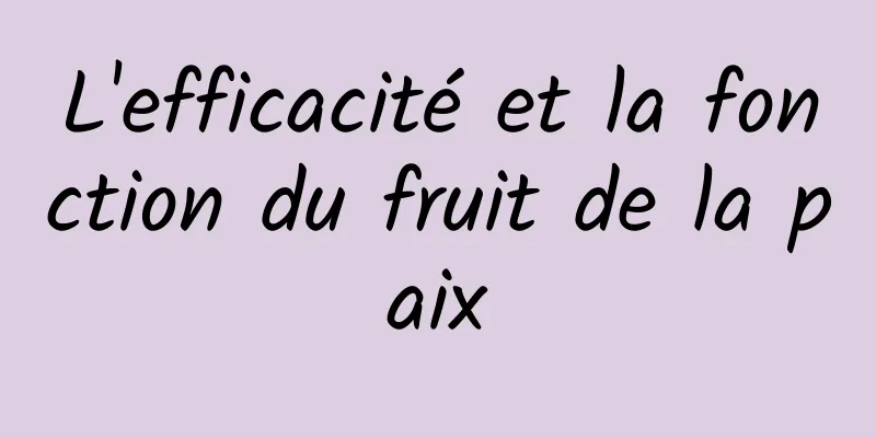 L'efficacité et la fonction du fruit de la paix