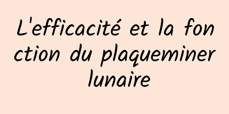 L'efficacité et la fonction du plaqueminer lunaire