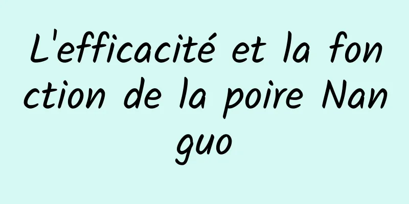 L'efficacité et la fonction de la poire Nanguo