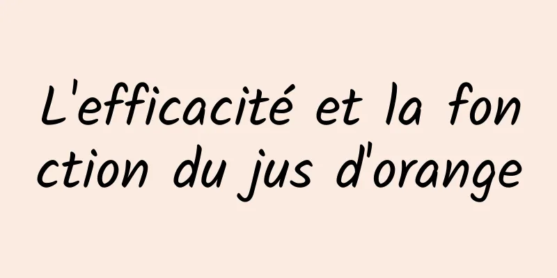 L'efficacité et la fonction du jus d'orange