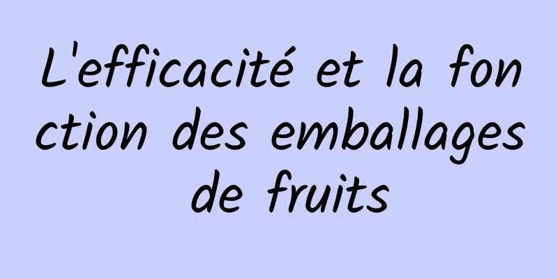 L'efficacité et la fonction des emballages de fruits