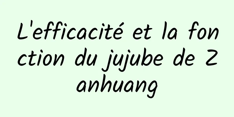 L'efficacité et la fonction du jujube de Zanhuang