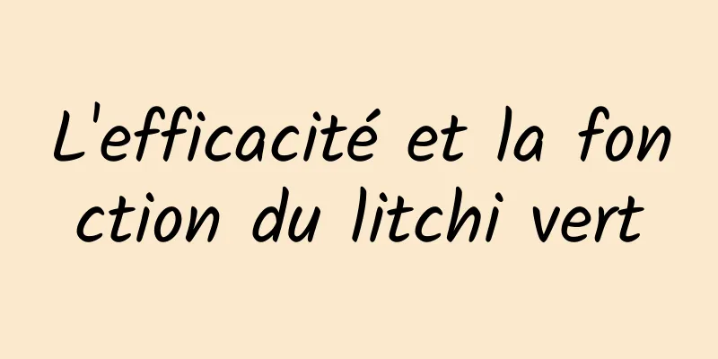 L'efficacité et la fonction du litchi vert