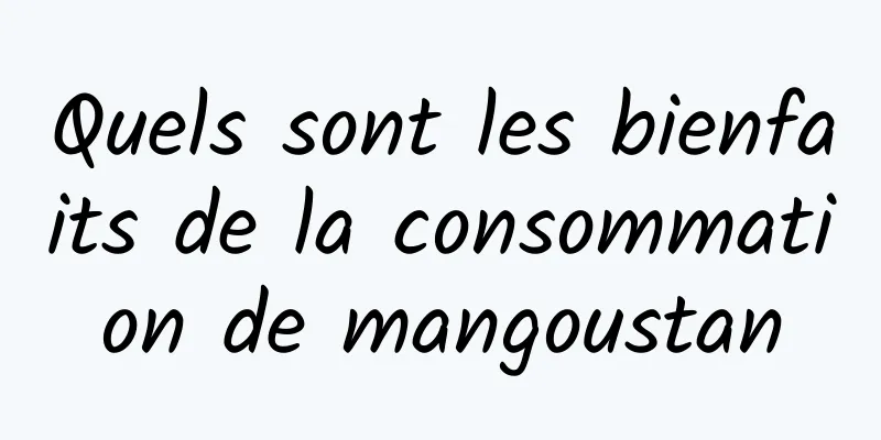 Quels sont les bienfaits de la consommation de mangoustan