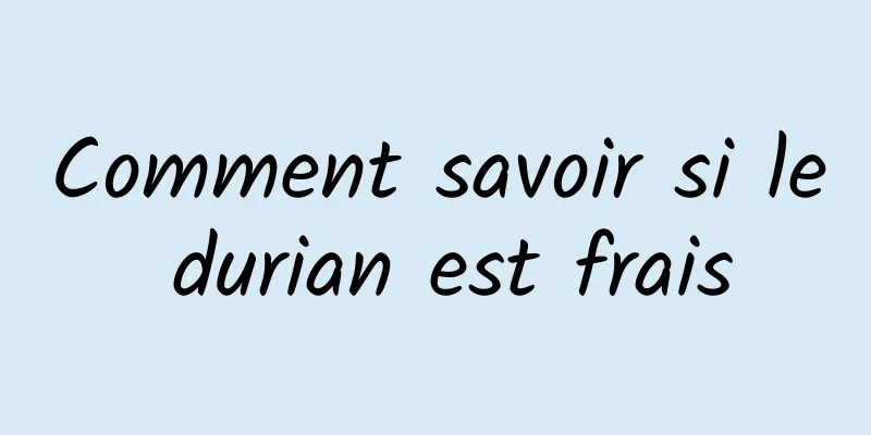 Comment savoir si le durian est frais