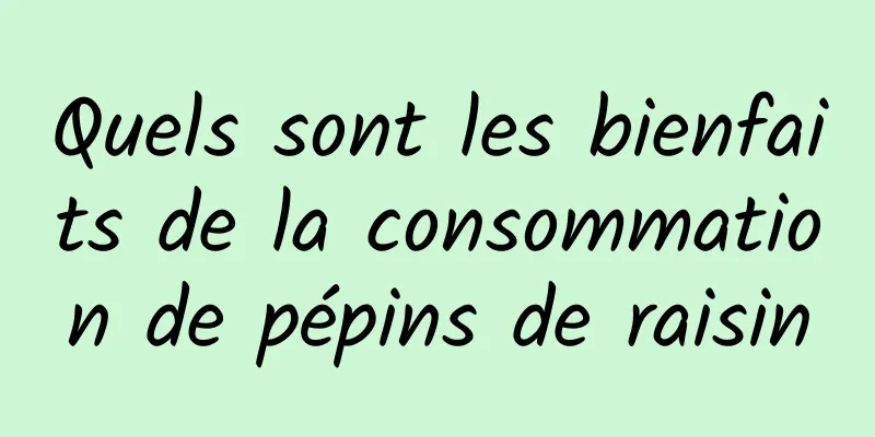 Quels sont les bienfaits de la consommation de pépins de raisin