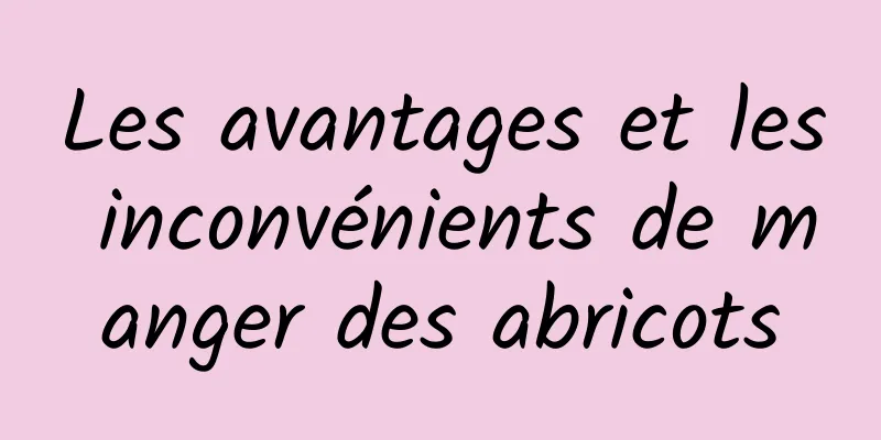 Les avantages et les inconvénients de manger des abricots