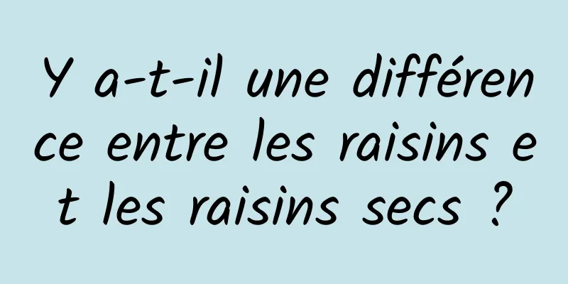 Y a-t-il une différence entre les raisins et les raisins secs ?