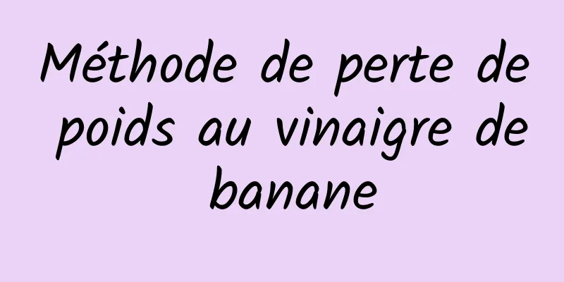 Méthode de perte de poids au vinaigre de banane