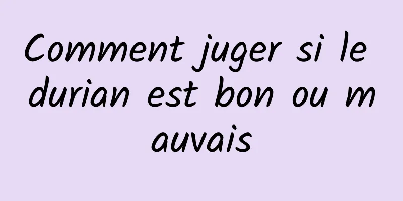 Comment juger si le durian est bon ou mauvais