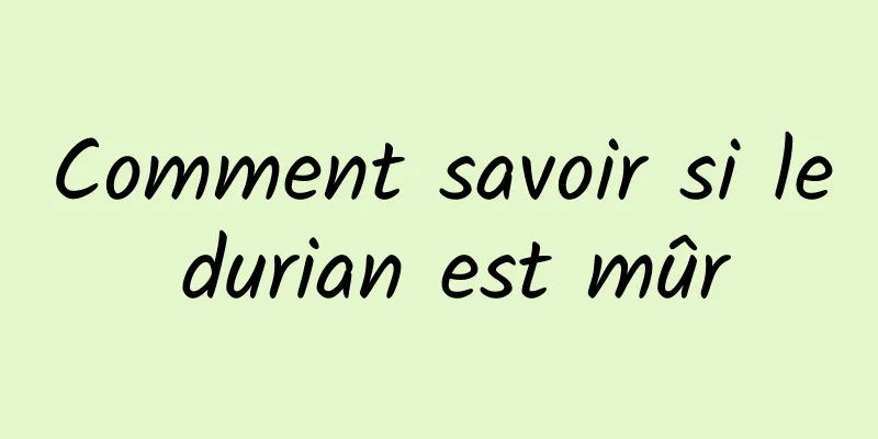 Comment savoir si le durian est mûr