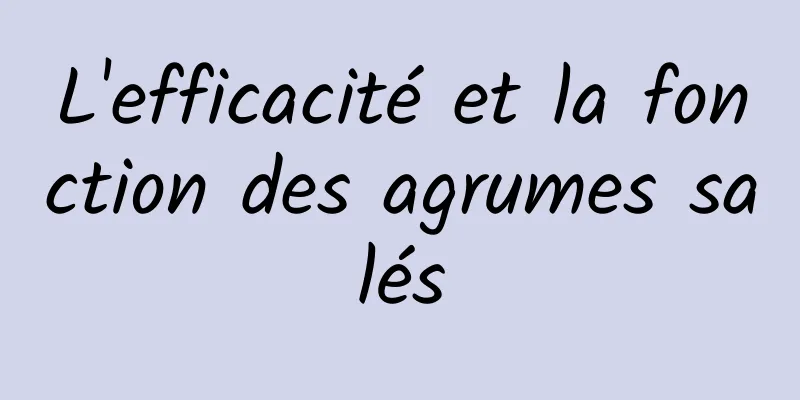 L'efficacité et la fonction des agrumes salés