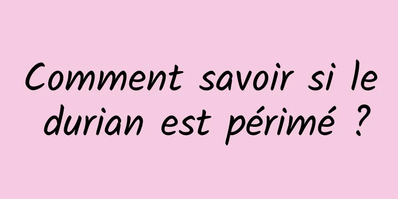 Comment savoir si le durian est périmé ?