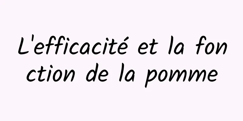 L'efficacité et la fonction de la pomme