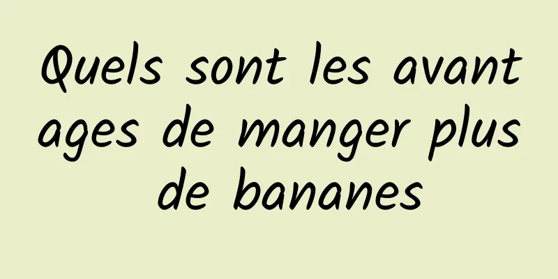 Quels sont les avantages de manger plus de bananes