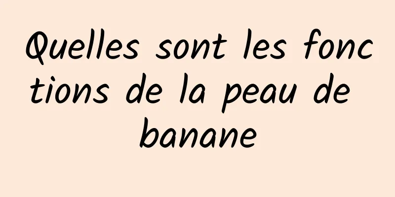 Quelles sont les fonctions de la peau de banane