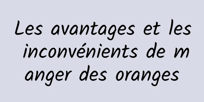 Les avantages et les inconvénients de manger des oranges