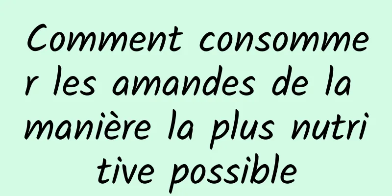 Comment consommer les amandes de la manière la plus nutritive possible