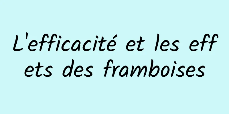 L'efficacité et les effets des framboises