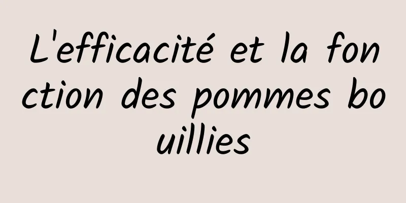 L'efficacité et la fonction des pommes bouillies