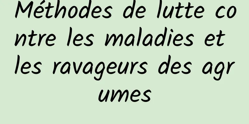 Méthodes de lutte contre les maladies et les ravageurs des agrumes