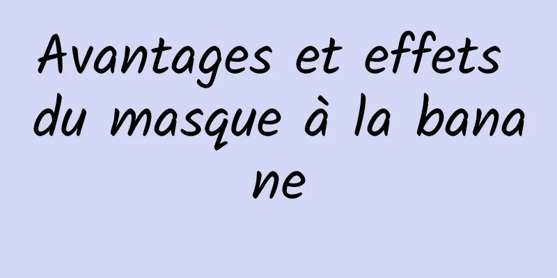 Avantages et effets du masque à la banane